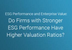 ESG Performance and Enterprise Value: Do Firms with Stronger ESG Performance Have Higher Valuation Ratios?